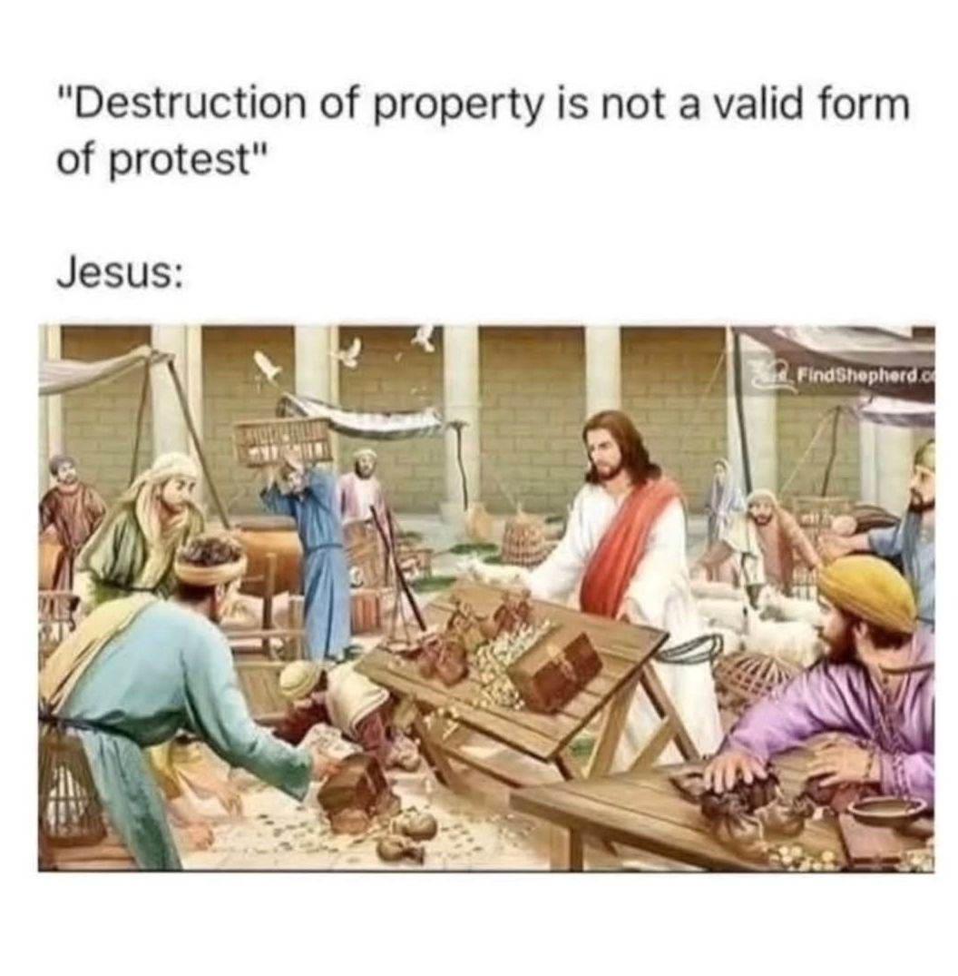 'Destruction of property is not a valid form of protest'

Jesus: [Painting of Jesus smashing the temple market]